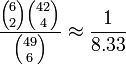 {\frac  {{6 \choose 2}{42 \choose 4}}{{49 \choose 6}}}\approx {\frac  {1}{8.33}}