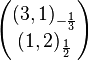 {\begin{pmatrix}(3,1)_{{-{\frac  {1}{3}}}}\\(1,2)_{{{\frac  {1}{2}}}}\end{pmatrix}}