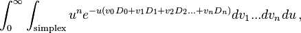 \int _{0}^{\infty }\int _{{{\mathrm  {simplex}}}}u^{n}e^{{-u(v_{0}D_{0}+v_{1}D_{1}+v_{2}D_{2}...+v_{n}D_{n})}}dv_{1}...dv_{n}du\,,