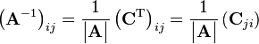 \left({\mathbf  {A}}^{{-1}}\right)_{{ij}}={1 \over {\begin{vmatrix}{\mathbf  {A}}\end{vmatrix}}}\left({\mathbf  {C}}^{{{\mathrm  {T}}}}\right)_{{ij}}={1 \over {\begin{vmatrix}{\mathbf  {A}}\end{vmatrix}}}\left({\mathbf  {C}}_{{ji}}\right)