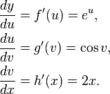 {\begin{aligned}{\frac  {dy}{du}}&=f'(u)=e^{u},\\{\frac  {du}{dv}}&=g'(v)=\cos v,\\{\frac  {dv}{dx}}&=h'(x)=2x.\end{aligned}}