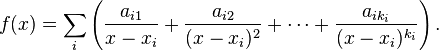 f(x)=\sum _{i}\left({\frac  {a_{{i1}}}{x-x_{i}}}+{\frac  {a_{{i2}}}{(x-x_{i})^{2}}}+\cdots +{\frac  {a_{{ik_{i}}}}{(x-x_{i})^{{k_{i}}}}}\right).