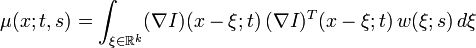 \mu (x;t,s)=\int _{{\xi \in {\mathbb  {R}}^{k}}}(\nabla I)(x-\xi ;t)\,(\nabla I)^{T}(x-\xi ;t)\,w(\xi ;s)\,d\xi 