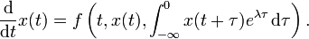 {\frac  {{\rm {d}}}{{{\rm {d}}}t}}x(t)=f\left(t,x(t),\int _{{-\infty }}^{0}x(t+\tau )e^{{\lambda \tau }}\,{{\rm {d}}}\tau \right).