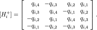 [H_{i}^{+}]=\left[{\begin{array}{rrrr}q_{{i,4}}&-q_{{i,3}}&q_{{i,2}}&q_{{i,1}}\\q_{{i,3}}&q_{{i,4}}&-q_{{i,1}}&q_{{i,2}}\\-q_{{i,2}}&q_{{i,1}}&q_{{i,4}}&q_{{i,3}}\\-q_{{i,1}}&-q_{{i,2}}&-q_{{i,3}}&q_{{i,4}}\\\end{array}}\right].