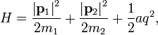 H={\frac  {\left|{\mathbf  {p}}_{{1}}\right|^{{2}}}{2m_{{1}}}}+{\frac  {\left|{\mathbf  {p}}_{{2}}\right|^{{2}}}{2m_{{2}}}}+{\frac  {1}{2}}aq^{{2}},