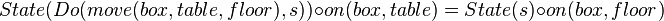 State(Do(move(box,table,floor),s))\circ on(box,table)=State(s)\circ on(box,floor)