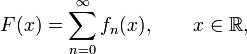 F(x)=\sum _{{n=0}}^{\infty }f_{n}(x),\qquad x\in {\mathbb  {R}},