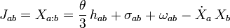 J_{{ab}}=X_{{a:b}}={\frac  {\theta }{3}}\,h_{{ab}}+\sigma _{{ab}}+\omega _{{ab}}-{\dot  {X}}_{a}\,X_{b}