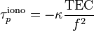 \tau _{p}^{{\mathrm  {iono}}}=-\kappa {\frac  {{\mathrm  {TEC}}}{f^{2}}}