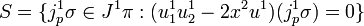 S=\{j_{{p}}^{{1}}\sigma \in J^{{1}}\pi :(u_{{1}}^{{1}}u_{{2}}^{{1}}-2x^{{2}}u^{{1}})(j_{{p}}^{{1}}\sigma )=0\}\,