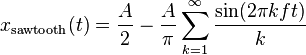 x_{{\mathrm  {sawtooth}}}(t)={\frac  {A}{2}}-{\frac  {A}{\pi }}\sum _{{k=1}}^{{\infty }}{\frac  {\sin(2\pi kft)}{k}}