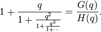 1+{\frac  {q}{1+{\frac  {q^{2}}{1+{\frac  {q^{3}}{1+\cdots }}}}}}={\frac  {G(q)}{H(q)}}.