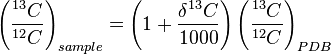 \left({\frac  {^{{13}}C}{^{{12}}C}}\right)_{{sample}}=\left(1+{\frac  {\delta ^{{13}}C}{1000}}\right)\left({\frac  {^{{13}}C}{^{{12}}C}}\right)_{{PDB}}