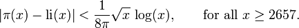 |\pi (x)-\operatorname {li}(x)|<{\frac  {1}{8\pi }}{\sqrt  {x}}\,\log(x),\qquad {\text{for all }}x\geq 2657.