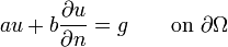 au+b{\frac  {\partial u}{\partial n}}=g\qquad {\text{on}}~\partial \Omega \,