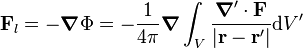 {\mathbf  {F}}_{l}=-{\boldsymbol  {\nabla }}\Phi =-{\frac  {1}{4\pi }}{\boldsymbol  {\nabla }}\int _{V}{\frac  {{\boldsymbol  {\nabla }}'\cdot {\mathbf  {F}}}{\left|{\mathbf  {r}}-{\mathbf  {r}}'\right|}}{\mathrm  {d}}V'