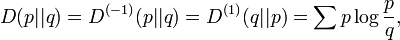 D(p||q)=D^{{(-1)}}(p||q)=D^{{(1)}}(q||p)=\sum {p\log {\frac  {p}{q}}},