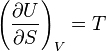 \left({\frac  {\partial U}{\partial S}}\right)_{V}=T