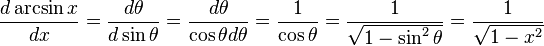 {\frac  {d\arcsin x}{dx}}={\frac  {d\theta }{d\sin \theta }}={\frac  {d\theta }{\cos \theta d\theta }}={\frac  {1}{\cos \theta }}={\frac  {1}{{\sqrt  {1-\sin ^{2}\theta }}}}={\frac  {1}{{\sqrt  {1-x^{2}}}}}