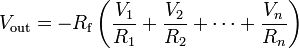 V_{{{\text{out}}}}=-R_{{{\text{f}}}}\left({\frac  {V_{1}}{R_{1}}}+{\frac  {V_{2}}{R_{2}}}+\cdots +{\frac  {V_{n}}{R_{n}}}\right)