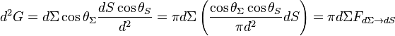 d^{2}G=d\Sigma \cos {\theta _{\Sigma }}{\frac  {dS\cos {\theta _{S}}}{d^{2}}}=\pi d\Sigma \left({\frac  {\cos {\theta _{\Sigma }}\cos {\theta _{S}}}{\pi d^{2}}}dS\right)=\pi d\Sigma F_{{d\Sigma \rightarrow dS}}