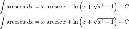 {\begin{aligned}\int \operatorname{arcsec} x\,dx&{}=x\,\operatorname{arcsec} x-\ln \left(x+{\sqrt  {x^{2}-1}}\right)+C\\\int \operatorname{arccsc} x\,dx&{}=x\,\operatorname{arccsc} x+\ln \left(x+{\sqrt  {x^{2}-1}}\right)+C\end{aligned}}