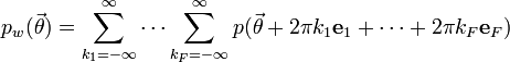 p_{w}({\vec  \theta })=\sum _{{k_{1}=-\infty }}^{{\infty }}\cdots \sum _{{k_{F}=-\infty }}^{\infty }{p({\vec  \theta }+2\pi k_{1}{\mathbf  {e}}_{1}+\dots +2\pi k_{F}{\mathbf  {e}}_{F})}