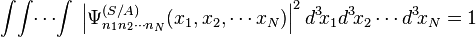 \int \!\int \!\cdots \!\int \;\left|\Psi _{{n_{1}n_{2}\cdots n_{N}}}^{{(S/A)}}(x_{1},x_{2},\cdots x_{N})\right|^{2}d^{3}\!x_{1}d^{3}\!x_{2}\cdots d^{3}\!x_{N}=1