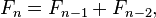 F_{n}=F_{{n-1}}+F_{{n-2}},\!\,