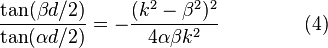 {\frac  {\tan(\beta d/2)}{\tan(\alpha d/2)}}=-{\frac  {(k^{2}-\beta ^{2})^{2}}{4\alpha \beta k^{2}}}\ \quad \quad \quad \quad (4)