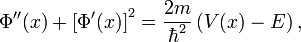 \Phi ''(x)+\left[\Phi '(x)\right]^{2}={\frac  {2m}{\hbar ^{2}}}\left(V(x)-E\right),