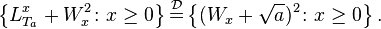 \left\{L_{{T_{a}}}^{x}+W_{x}^{2}\colon x\geq 0\right\}{\stackrel  {{\mathcal  {D}}}{=}}\left\{(W_{x}+{\sqrt  a})^{2}\colon x\geq 0\right\}.\,