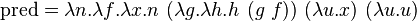 \operatorname {pred}=\lambda n.\lambda f.\lambda x.n\ (\lambda g.\lambda h.h\ (g\ f))\ (\lambda u.x)\ (\lambda u.u)