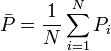 {\bar  {P}}={\frac  {1}{N}}\sum _{{i=1}}^{N}P_{{i}}