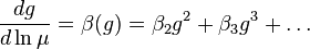 {\frac  {dg}{d\ln \mu }}=\beta (g)=\beta _{2}g^{2}+\beta _{3}g^{3}+\ldots 