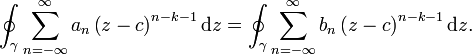 \oint _{{\gamma }}\sum _{{n=-\infty }}^{{\infty }}a_{{n}}\left(z-c\right)^{{n-k-1}}{\mathrm  {d}}z=\oint _{{\gamma }}\sum _{{n=-\infty }}^{{\infty }}b_{{n}}\left(z-c\right)^{{n-k-1}}{\mathrm  {d}}z.