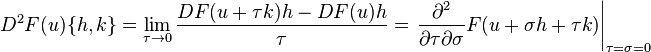 D^{2}F(u)\{h,k\}=\lim _{{\tau \to 0}}{\frac  {DF(u+\tau k)h-DF(u)h}{\tau }}=\left.{\frac  {\partial ^{2}}{\partial \tau \partial \sigma }}F(u+\sigma h+\tau k)\right|_{{\tau =\sigma =0}}