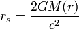 r_{s}={\frac  {2GM(r)}{c^{2}}}\;