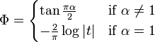 \Phi ={\begin{cases}\tan {\tfrac  {\pi \alpha }{2}}&{\text{if }}\alpha \neq 1\\-{\tfrac  {2}{\pi }}\log |t|&{\text{if }}\alpha =1\end{cases}}