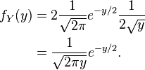 {\begin{aligned}f_{Y}(y)&=2{\frac  {1}{{\sqrt  {2\pi }}}}e^{{-y/2}}{\frac  {1}{2{\sqrt  {y}}}}\\&={\frac  {1}{{\sqrt  {2\pi y}}}}e^{{-y/2}}.\end{aligned}}