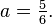 a={\tfrac  56}.