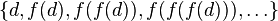 \{d,f(d),f(f(d)),f(f(f(d))),\ldots \}