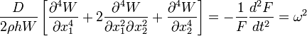 {\frac  {D}{2\rho hW}}\left[{\frac  {\partial ^{4}W}{\partial x_{1}^{4}}}+2{\frac  {\partial ^{4}W}{\partial x_{1}^{2}\partial x_{2}^{2}}}+{\frac  {\partial ^{4}W}{\partial x_{2}^{4}}}\right]=-{\frac  {1}{F}}{\frac  {d^{2}F}{dt^{2}}}=\omega ^{2}