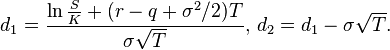 d_{1}={\frac  {\ln {\frac  {S}{K}}+(r-q+\sigma ^{{2}}/2)T}{\sigma {\sqrt  {T}}}},\,d_{2}=d_{1}-\sigma {\sqrt  {T}}.\,