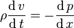 \rho {\frac  {\operatorname {d}v}{\operatorname {d}t}}=-{\frac  {\operatorname {d}p}{\operatorname {d}x}}