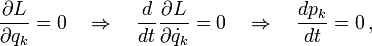 {\frac  {\partial L}{\partial q_{k}}}=0\quad \Rightarrow \quad {\frac  {d}{dt}}{\frac  {\partial L}{\partial {\dot  {q}}_{k}}}=0\quad \Rightarrow \quad {\frac  {dp_{k}}{dt}}=0\,,