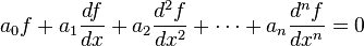 a_{0}f+a_{1}{\frac  {df}{dx}}+a_{2}{\frac  {d^{2}f}{dx^{2}}}+\cdots +a_{n}{\frac  {d^{n}f}{dx^{n}}}=0