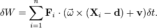 \delta W=\sum _{{i=1}}^{n}{\mathbf  {F}}_{i}\cdot ({\vec  {\omega }}\times ({\mathbf  {X}}_{i}-{\mathbf  {d}})+{\mathbf  {v}})\delta t.