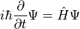 i\hbar {\frac  {\partial }{\partial t}}\Psi ={\hat  {H}}\Psi 